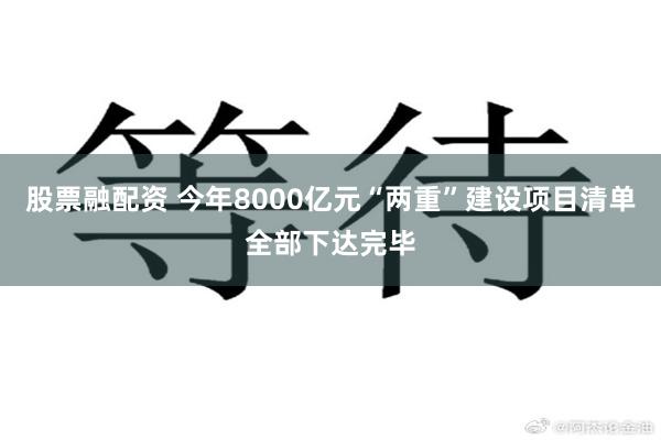 股票融配资 今年8000亿元“两重”建设项目清单全部下达完毕