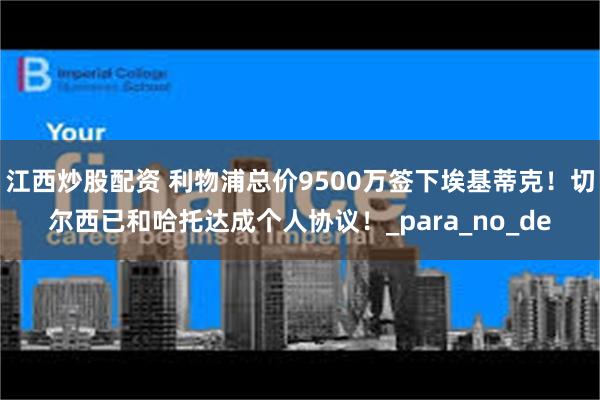 江西炒股配资 利物浦总价9500万签下埃基蒂克！切尔西已和哈托达成个人协议！_para_no_de